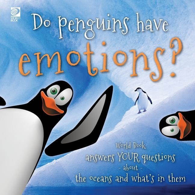 Do penguins have emotions?: World Book answers your questions about the oceans and what‘s in them