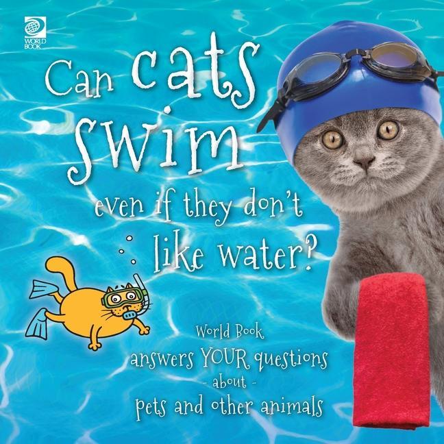Can cats swim even if they don‘t like water?: World Book answers your questions about pets and other animals