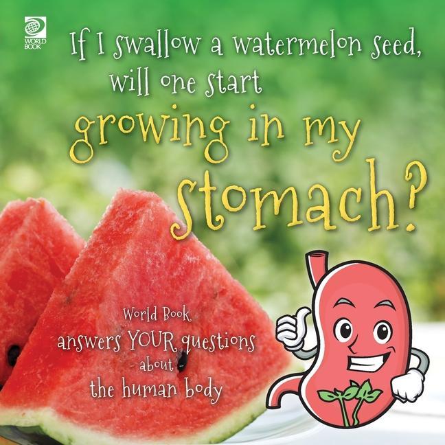 If I swallow a watermelon seed will one start growing in my stomach?: World Book answers your questions about the human body