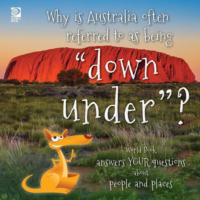 Why is Australia often referred to as being down under?: World Book answers your questions about people and places