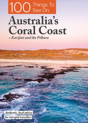 100 Things to See on Australia‘s Coral Coast: + Karijini and the Pilbara