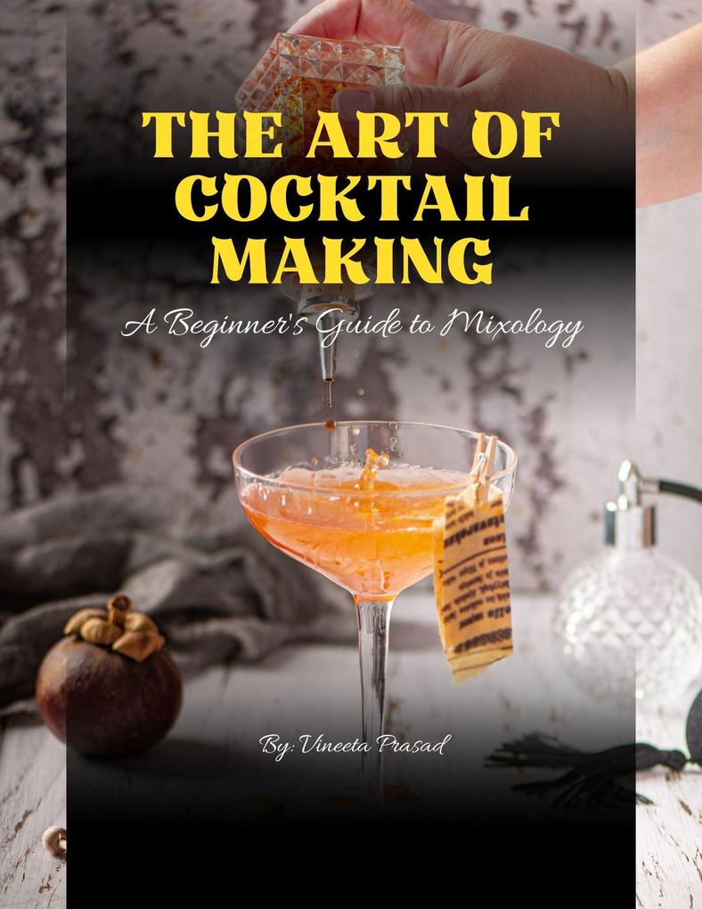 The Art of Cocktail Making : A Beginner‘s Guide to Mixology (Course)