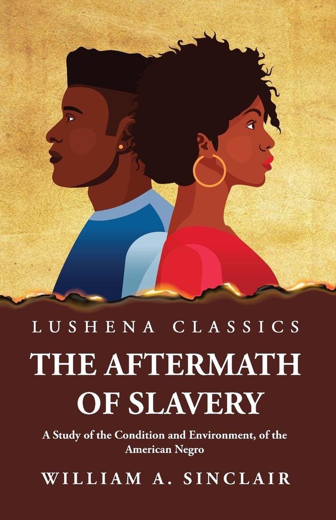 The Aftermath of Slavery A Study of the Condition and Environment of the American Negro