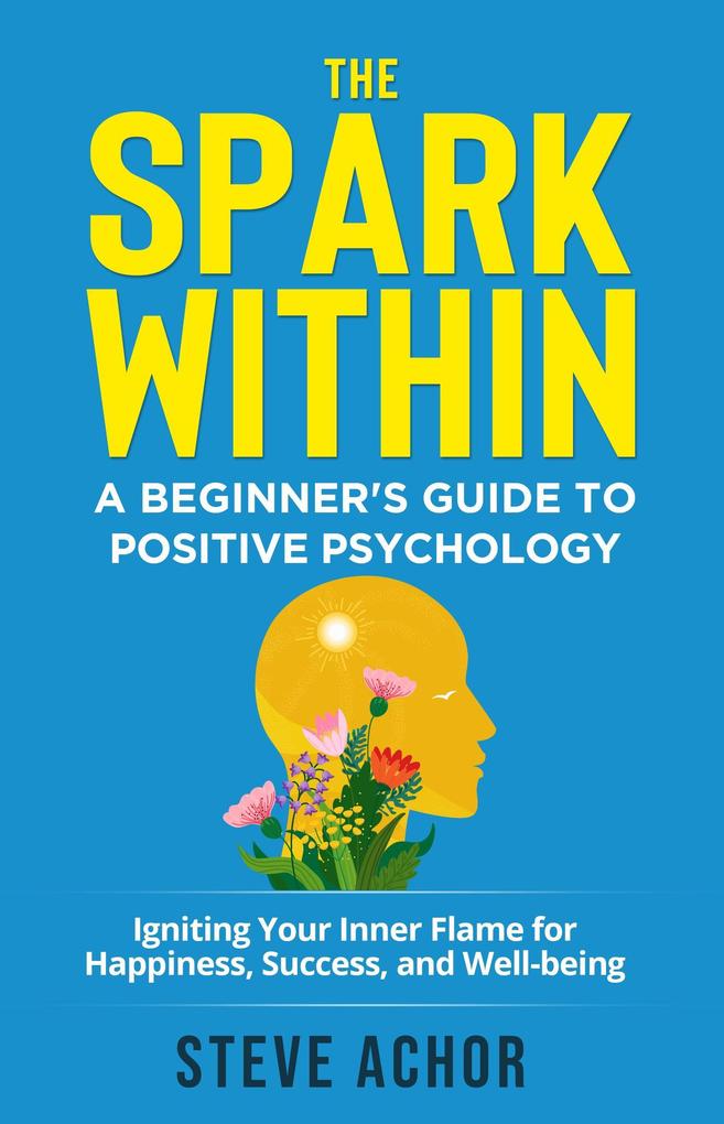 The Spark Within: A Beginner‘s Guide to Positive Psychology