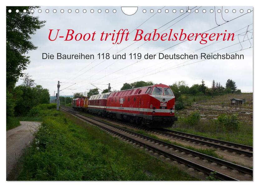 U-Boot trifft Babelsbergerin. Die Baureihen 118 und 119 der Deutschen Reichsbahn (Wandkalender 2024 DIN A4 quer) CALVENDO Monatskalender