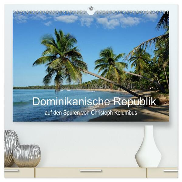 Dominikanische Republik auf den Spuren von Cristoph Kolumbus (hochwertiger Premium Wandkalender 2024 DIN A2 quer) Kunstdruck in Hochglanz