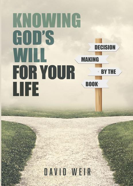 Knowing God‘s Will for Your Life: Decision Making by the Book