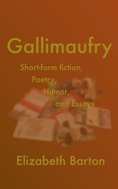 Gallimaufry: Short-form Fiction Poetry Humor and Essays