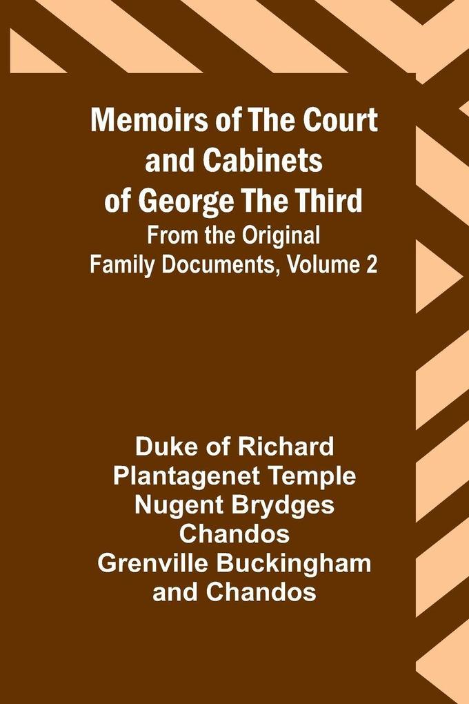 Memoirs of the Court and Cabinets of George the Third; From the Original Family Documents Volume 2