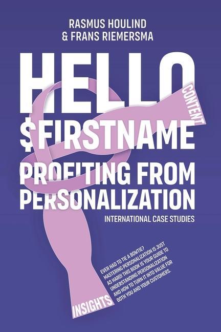 Hello $FirstName: Profiting from Personalization. How putting people‘s first name in emails is only the first step towards customer cent
