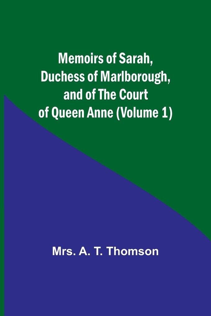 Memoirs of Sarah Duchess of Marlborough and of the Court of Queen Anne (Volume 1)