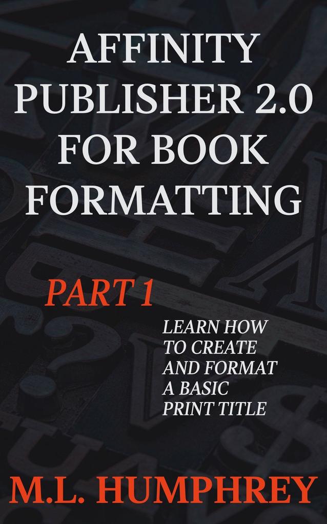 Affinity Publisher 2.0 for Book Formatting Part 1 (Affinity Publisher 2.0 for Self-Publishing #1)