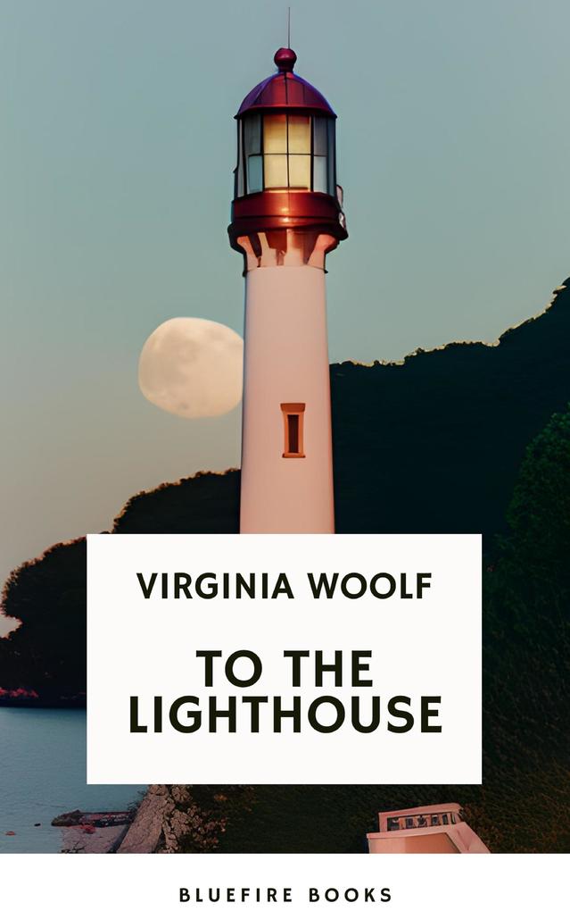 To the Lighthouse A Timeless Classic of Love Loss and Self-Discovery (Virginia Woolf Modern Fiction Masterpiece)