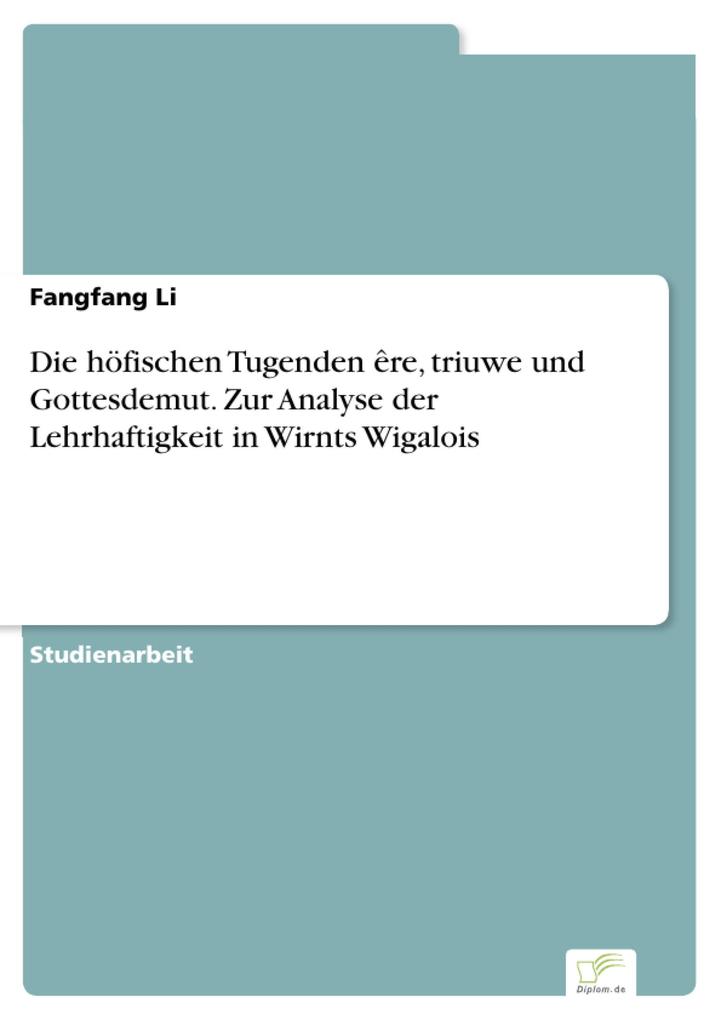 Die höfischen Tugenden êre triuwe und Gottesdemut. Zur Analyse der Lehrhaftigkeit in Wirnts Wigalois