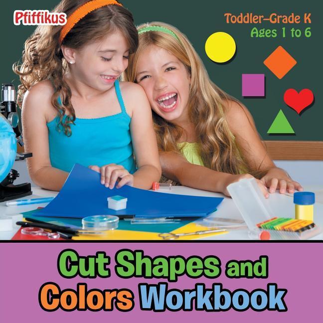 Cut Shapes and Colors Workbook Toddler-Grade K - Ages 1 to 6