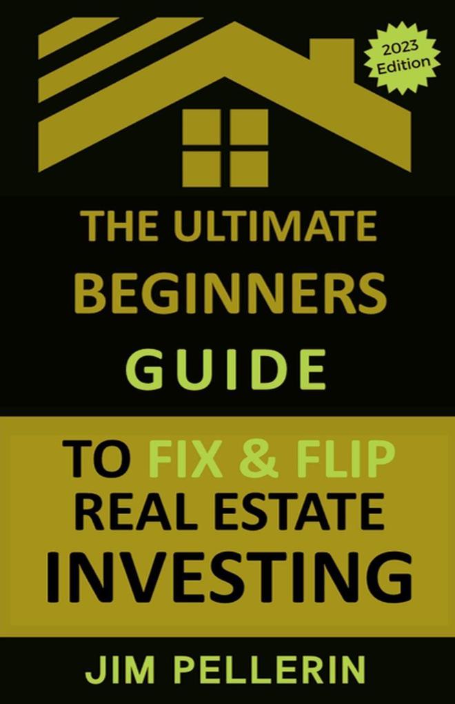 The Ultimate Beginners Guide to Fix and Flip Real Estate Investing