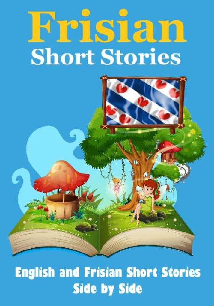 Short Stories in Frisian English and Frisian Short Stories Side by Side Suitable for Children: Learn Frisian Language Through Short Stories