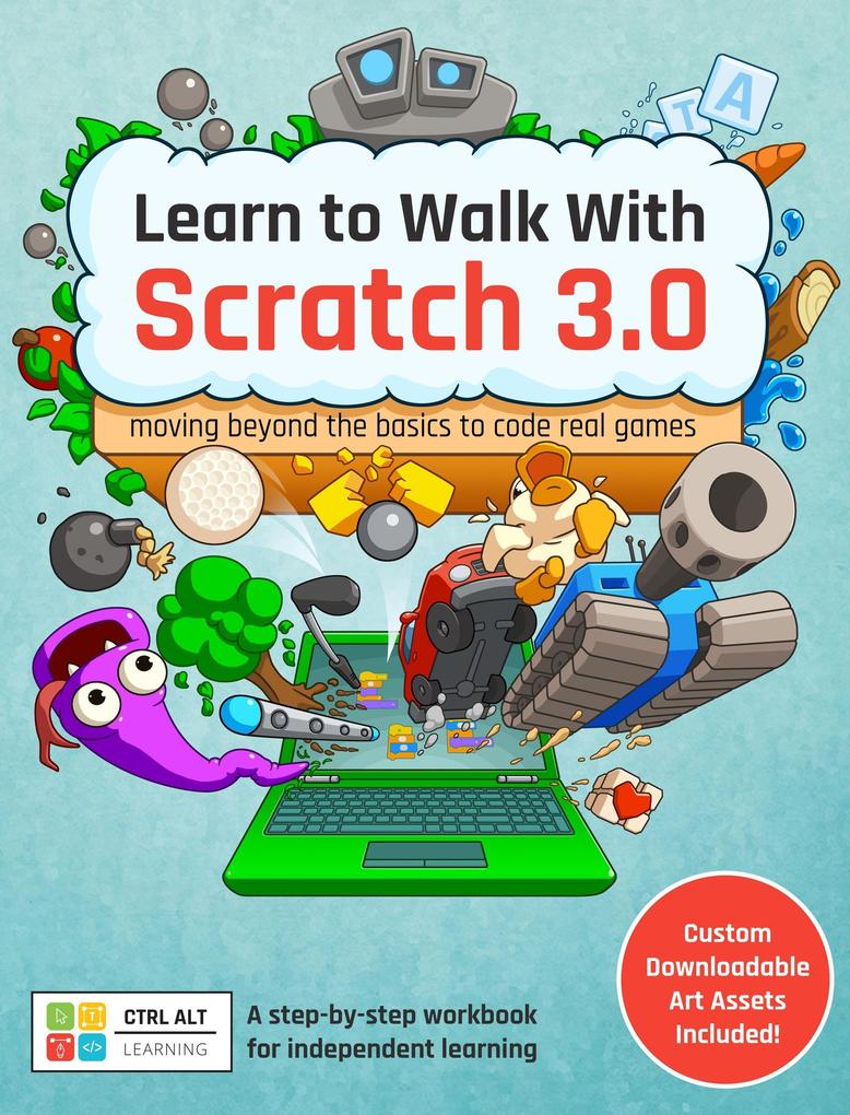 Learn to Walk With Scratch 3.0: Moving Beyond the Basics to Code Real Games