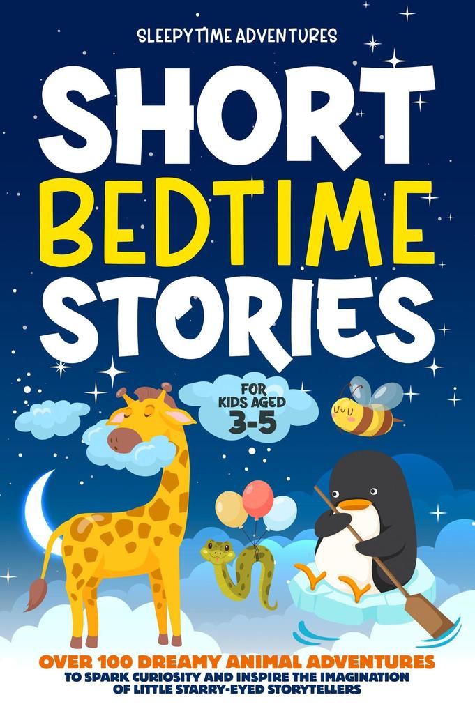 Short Bedtime Stories for Kids Aged 3-5: Over 100 Dreamy Animal Adventures to Spark Curiosity and Inspire the Imagination of Little Starry-Eyed Storytellers