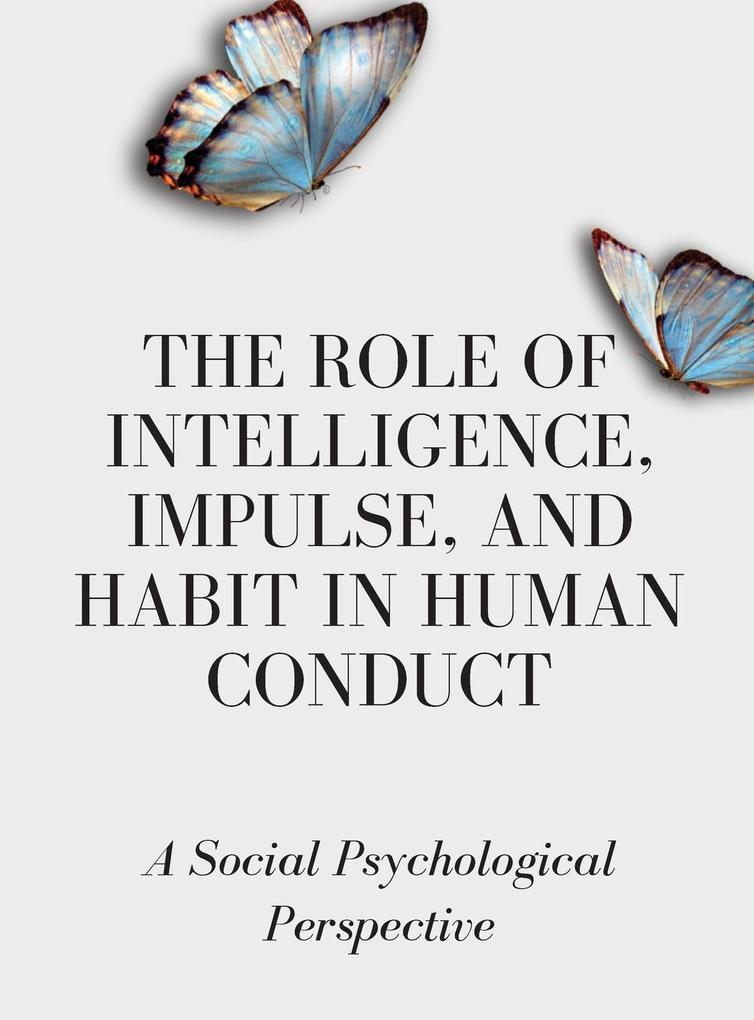 The Role of Intelligence Impulse and Habit in Human Conduct