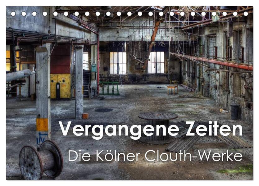 Vergangene Zeiten Die Kölner Clouth-Werke (Tischkalender 2024 DIN A5 quer) CALVENDO Monatskalender