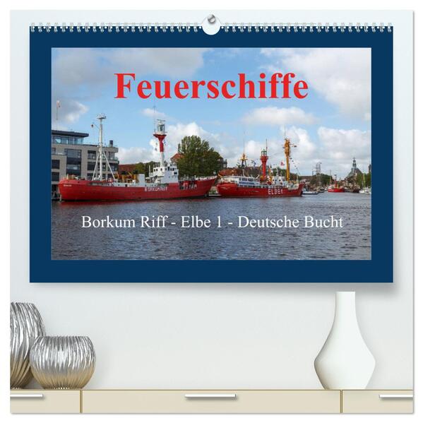 Feuerschiffe - Borkum Riff - Elbe 1 - Deutsche Bucht (hochwertiger Premium Wandkalender 2024 DIN A2 quer) Kunstdruck in Hochglanz