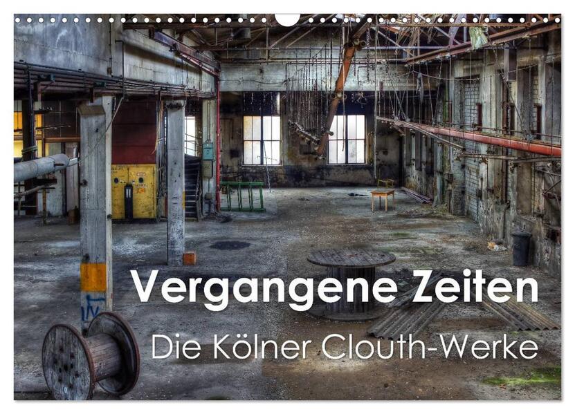 Vergangene Zeiten Die Kölner Clouth-Werke (Wandkalender 2024 DIN A3 quer) CALVENDO Monatskalender