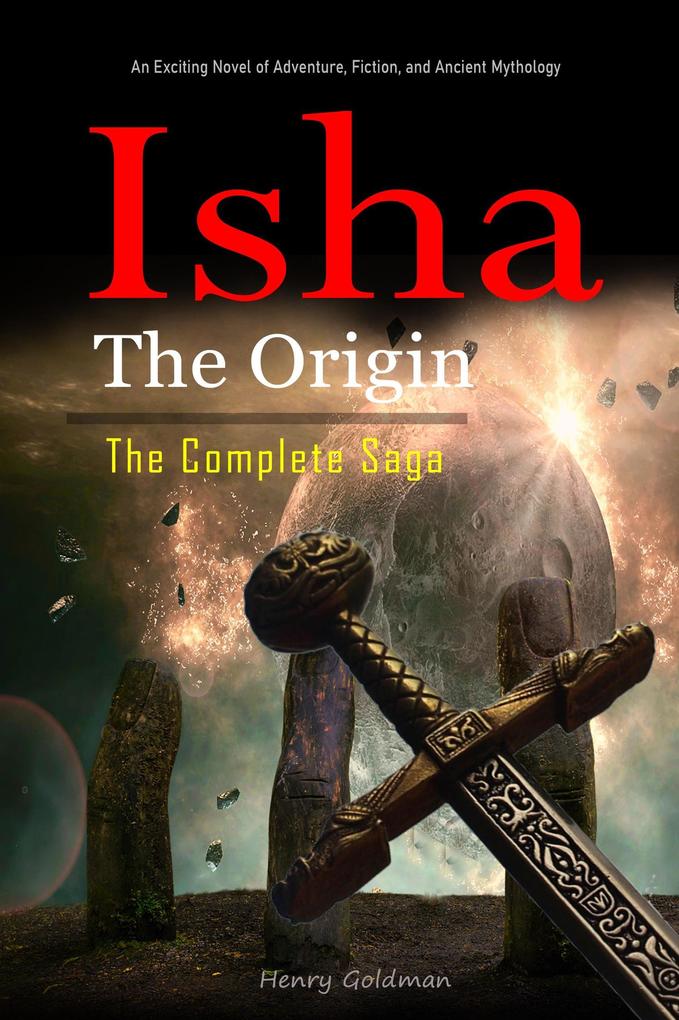 Isha The Origin: The Complete Saga: An Exciting Novel of Adventure Fiction and Ancient Mythology.