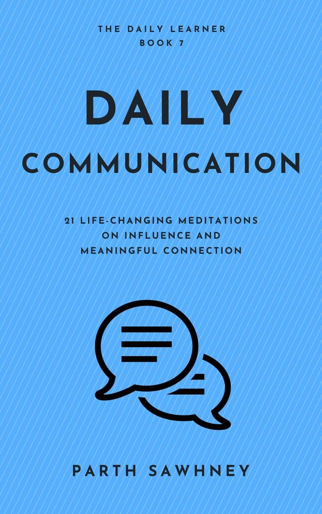 Daily Communication: 21 Life-Changing Meditations on Influence and Meaningful Connection (The Daily Learner #7)