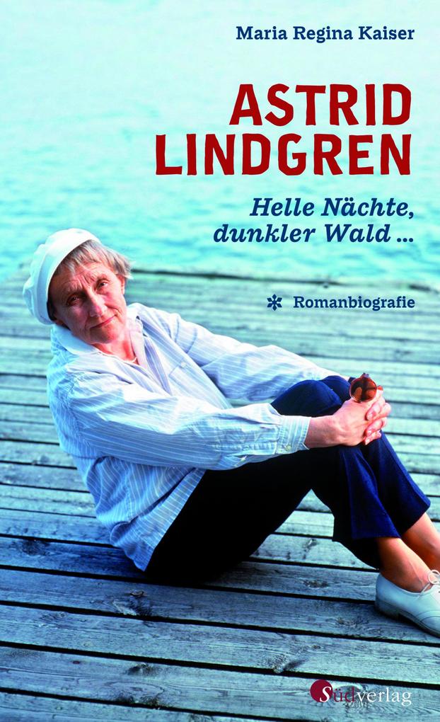 Astrid Lindgren. Helle Nächte dunkler Wald - Maria Regina Kaiser