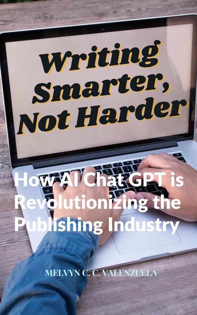 Writing Smarter Not Harder: How AI Chat GPT is Revolutionizing the Publishing Industry