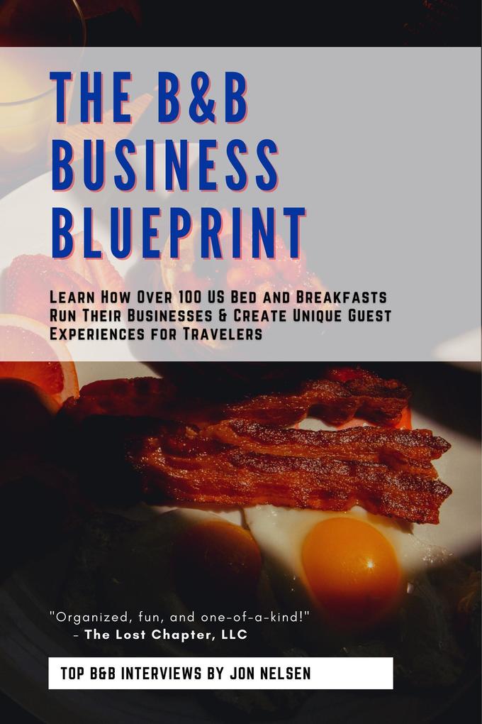 The B&B Business Blueprint: Learn How Over 100 US Bed and Breakfasts Run Their Businesses & Create Unique Guest Experiences for Travelers (America‘s Best Bed and Breakfast)