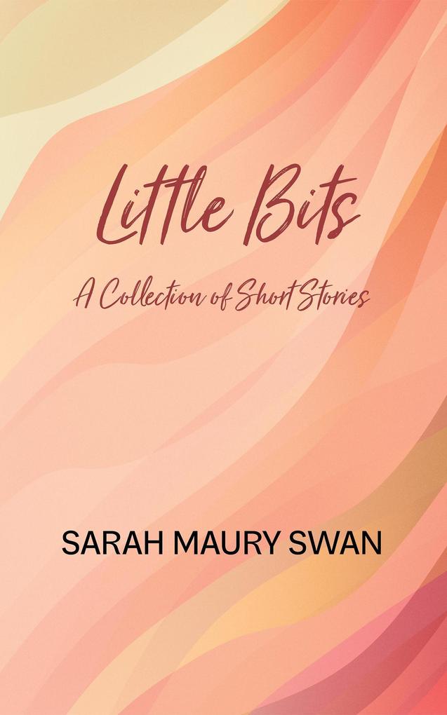 Little Bits: A Collection of Short Stories