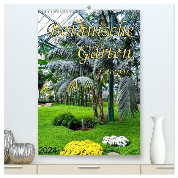 Botanische Gärten Europas (hochwertiger Premium Wandkalender 2024 DIN A2 hoch) Kunstdruck in Hochglanz