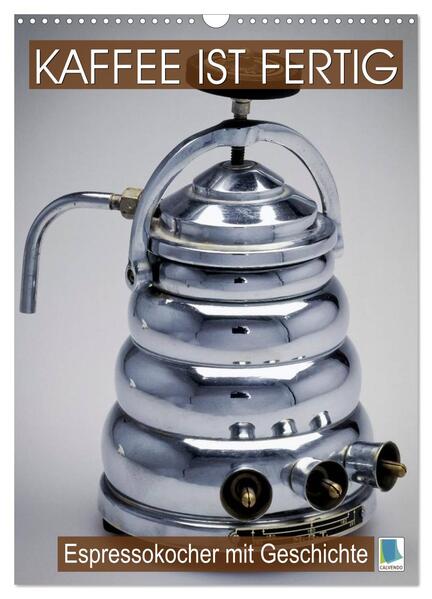 Espressokocher mit Geschichte: Kaffee ist fertig (Wandkalender 2024 DIN A3 hoch) CALVENDO Monatskalender - CALVENDO CALVENDO/ Calvendo