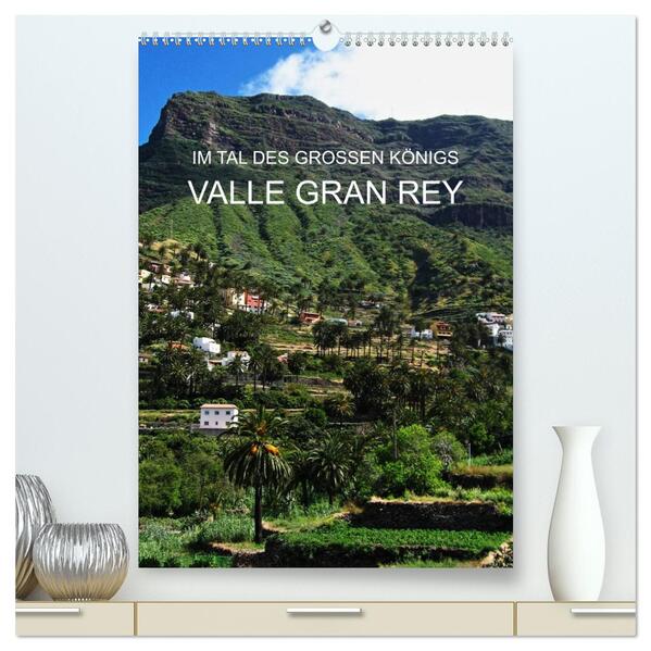 Im Tal des großen Königs - Valle Gran Rey (hochwertiger Premium Wandkalender 2024 DIN A2 hoch) Kunstdruck in Hochglanz