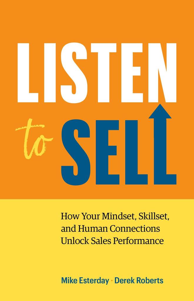 Listen to Sell: How Your Mindset Skillset and Human Connections Unlock Sales Performance