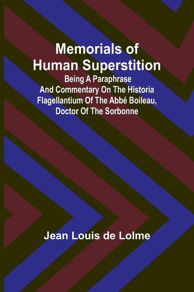 Memorials of Human Superstition; Being a paraphrase and commentary on the Historia Flagellantium of the Abbé Boileau Doctor of the Sorbonne