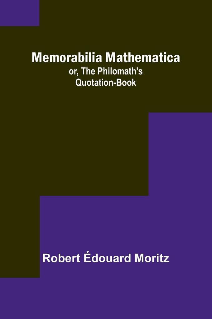 Memorabilia Mathematica; or the Philomath's Quotation-Book
