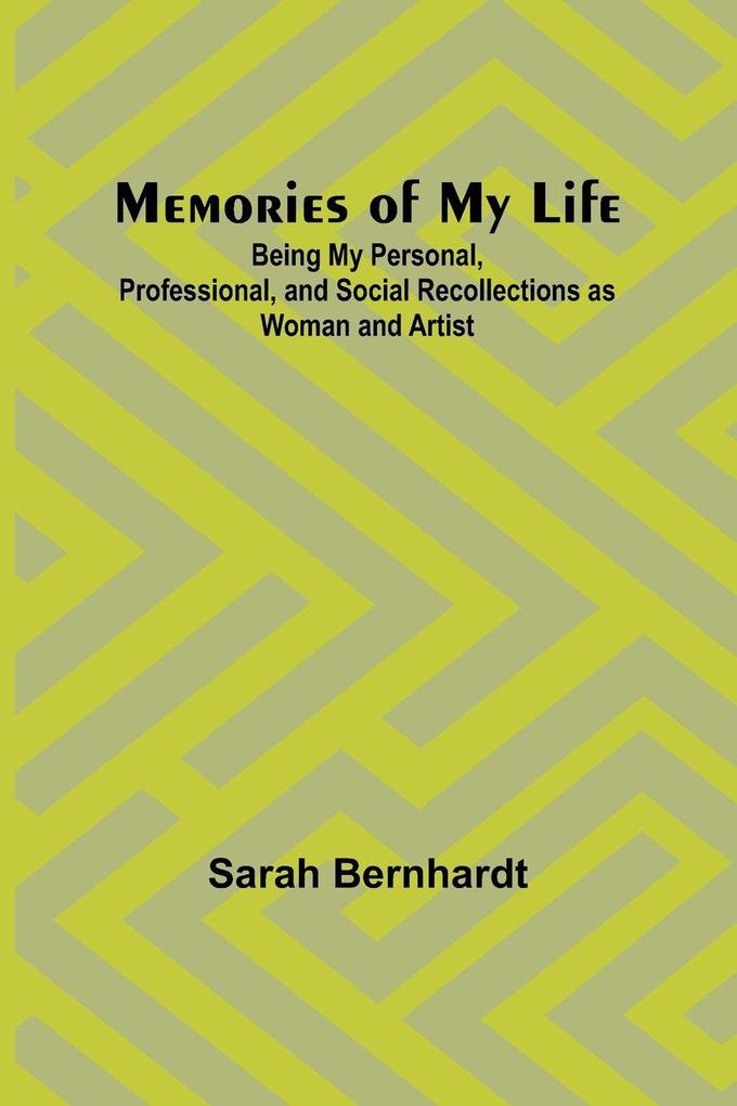 Memories of My Life; Being My Personal Professional and Social Recollections as Woman and Artist