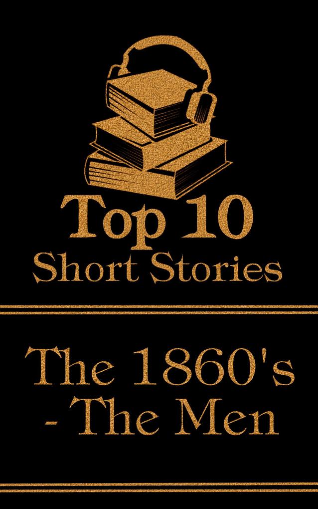 The Top 10 Short Stories - The 1860‘s - The Men