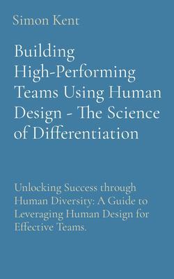 Building High-Performing Teams Using Human  - The Science of Differentiation: Unlocking Success through Human Diversity