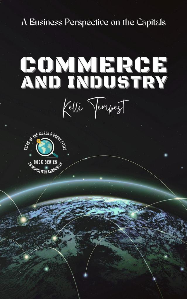 Commerce and Industry-A Business Perspective on the Capitals (Cosmopolitan Chronicles: Tales of the World‘s Great Cities #2)
