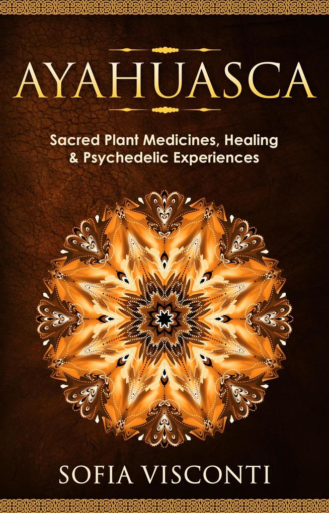 Ayahuasca: Sacred Plant Medicines Healing & Psychedelic Experiences