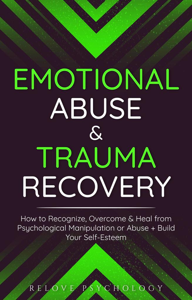 Emotional Abuse & Trauma Recovery: How to Recognize Overcome & Heal from Psychological Manipulation or Abuse + Build Your Self-Esteem