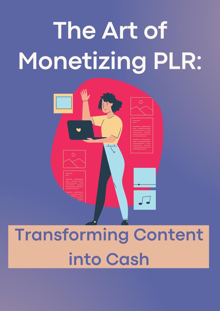 The Art of Monetizing PLR: Transforming Content into Cash