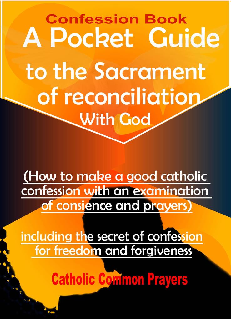 Confession Book A Pocket Guide to the Sacrament of Reconciliation with God(How to Make a Good Catholic Confession with an Examination of Conscience):including the Secret of Confession for Freedom and Forgiveness