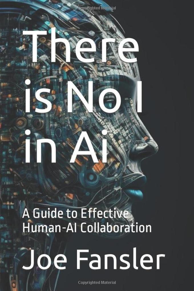 There is No I in AI: A Guide to Effective Human-AI Collaboration