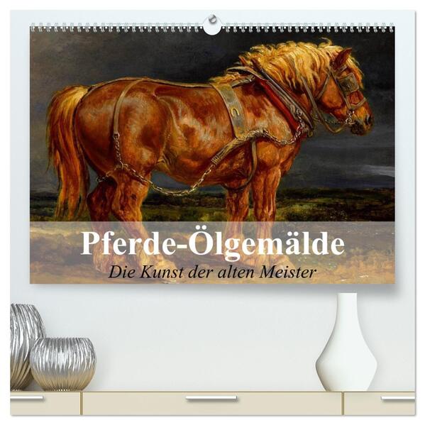 Pferde-Ölgemälde - Die Kunst der alten Meister (hochwertiger Premium Wandkalender 2024 DIN A2 quer) Kunstdruck in Hochglanz