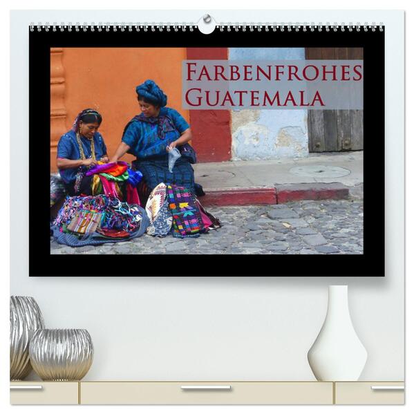 Farbenfrohes Guatemala (hochwertiger Premium Wandkalender 2024 DIN A2 quer) Kunstdruck in Hochglanz